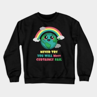 Earth Never Try You Will Most Certainly Fail Crewneck Sweatshirt